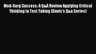 Download Med-Surg Success: A Q&A Review Applying Critical Thinking to Test Taking (Davis's