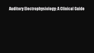 Read Book Auditory Electrophysiology: A Clinical Guide E-Book Free