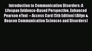 Read Book Introduction to Communication Disorders: A Lifespan Evidence-Based Perspective Enhanced