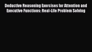 Read Book Deductive Reasoning Exercises for Attention and Executive Functions: Real-Life Problem