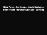 Download When Parents Hurt: Compassionate Strategies When You and Your Grown Child Don't Get