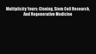 Read Book Multiplicity Yours: Cloning Stem Cell Research And Regenerative Medicine E-Book Free