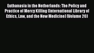 Read Book Euthanasia in the Netherlands: The Policy and Practice of Mercy Killing (International