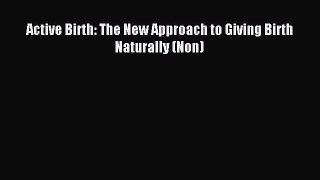 Download Active Birth: The New Approach to Giving Birth Naturally (Non) PDF Online