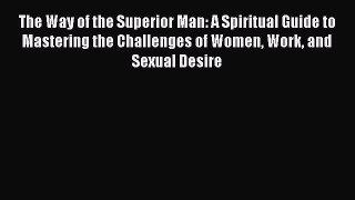 Read The Way of the Superior Man: A Spiritual Guide to Mastering the Challenges of Women Work