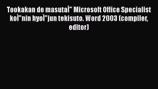 Read Tookakan de masutaÃŒ Microsoft Office Specialist koÃŒnin hyoÃŒjun tekisuto. Word 2003 (compiler