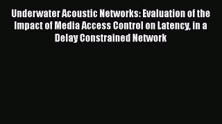 Read Underwater Acoustic Networks: Evaluation of the Impact of Media Access Control on Latency