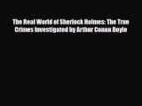 Read Books The Real World of Sherlock Holmes: The True Crimes Investigated by Arthur Conan