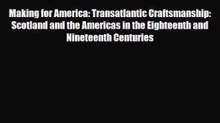 Read Books Making for America: Transatlantic Craftsmanship: Scotland and the Americas in the