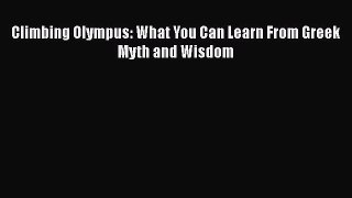 Download Climbing Olympus: What You Can Learn From Greek Myth and Wisdom Ebook Free
