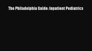 Read Book The Philadelphia Guide: Inpatient Pediatrics E-Book Free