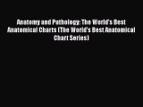 Read Book Anatomy and Pathology: The World's Best Anatomical Charts (The World's Best Anatomical