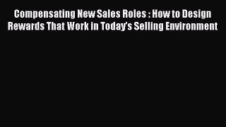 Read Compensating New Sales Roles : How to Design Rewards That Work in Today's Selling Environment