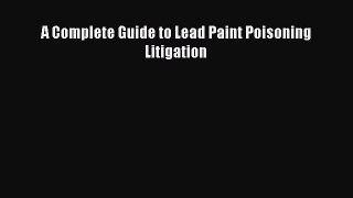 Read A Complete Guide to Lead Paint Poisoning Litigation PDF Free