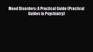 Read Book Mood Disorders: A Practical Guide (Practical Guides in Psychiatry) E-Book Free