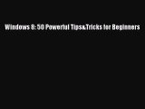 [PDF] Windows 8: 50 Powerful Tips&Tricks for Beginners [Read] Online
