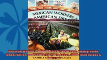 Enjoyed read  Mexican Workers and the American Dream Immigration Repatriation and California Farm Labor