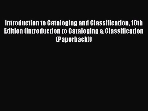 Read Introduction to Cataloging and Classification 10th Edition (Introduction to Cataloging