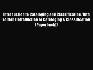Read Introduction to Cataloging and Classification 10th Edition (Introduction to Cataloging