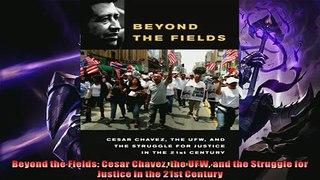Read here Beyond the Fields Cesar Chavez the UFW and the Struggle for Justice in the 21st Century