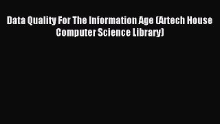 Download Data Quality For The Information Age (Artech House Computer Science Library) Ebook