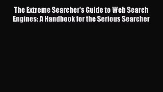 Read The Extreme Searcher's Guide to Web Search Engines: A Handbook for the Serious Searcher