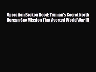 Read Books Operation Broken Reed: Truman's Secret North Korean Spy Mission That Averted World