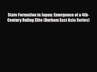 Read Books State Formation in Japan: Emergence of a 4th-Century Ruling Elite (Durham East Asia