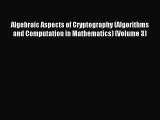 Read Algebraic Aspects of Cryptography (Algorithms and Computation in Mathematics) (Volume