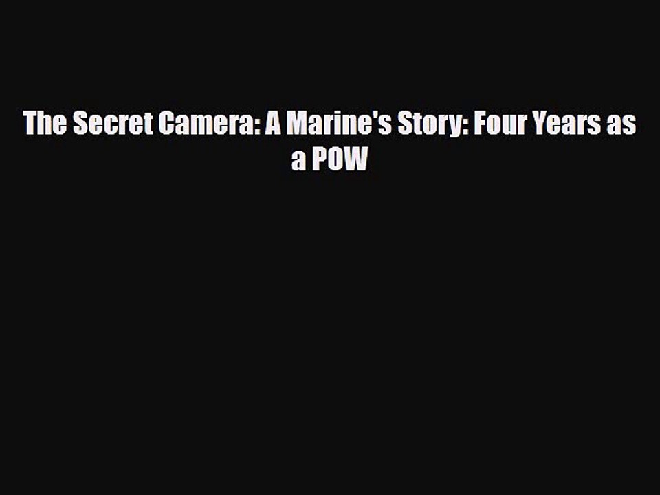 Download Books The Secret Camera: A Marine's Story: Four Years as a POW E-Book Free