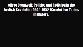 Read Books Oliver Cromwell: Politics and Religion in the English Revolution 1640-1658 (Cambridge