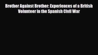 Read Books Brother Against Brother: Experiences of a British Volunteer in the Spanish Civil