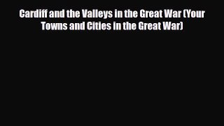 Download Books Cardiff and the Valleys in the Great War (Your Towns and Cities in the Great
