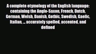 Read Books A complete etymology of the English language: containing the Anglo-Saxon French