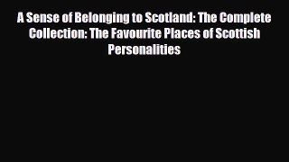 Read Books A Sense of Belonging to Scotland: The Complete Collection: The Favourite Places