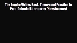 Read Books The Empire Writes Back: Theory and Practice in Post-Colonial Literatures (New Accents)