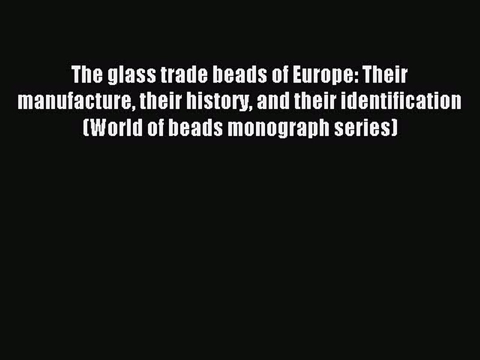 Read The glass trade beads of Europe: Their manufacture their history and their identification