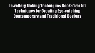 Read Jewellery Making Techniques Book: Over 50 Techniques for Creating Eye-catching Contemporary