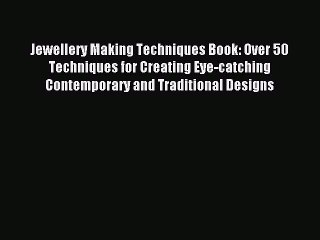 Read Jewellery Making Techniques Book: Over 50 Techniques for Creating Eye-catching Contemporary