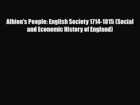 Read Books Albion's People: English Society 1714-1815 (Social and Economic History of England)