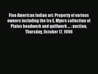 Download Fine American Indian art: Property of various owners including the Ira E. Myers collection
