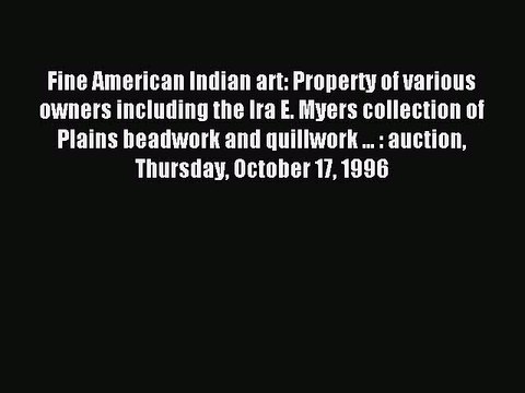 Download Fine American Indian art: Property of various owners including the Ira E. Myers collection