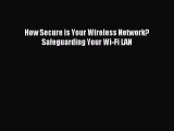 Read How Secure is Your Wireless Network? Safeguarding Your Wi-Fi LAN Ebook Online