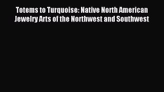 Read Totems to Turquoise: Native North American Jewelry Arts of the Northwest and Southwest