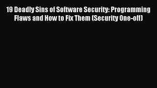 Read 19 Deadly Sins of Software Security: Programming Flaws and How to Fix Them (Security One-off)