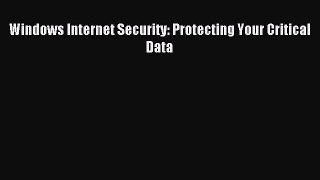 Read Windows Internet Security: Protecting Your Critical Data PDF Free