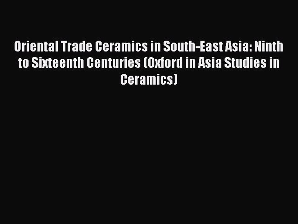 Read Oriental Trade Ceramics in South-East Asia: Ninth to Sixteenth Centuries (Oxford in Asia
