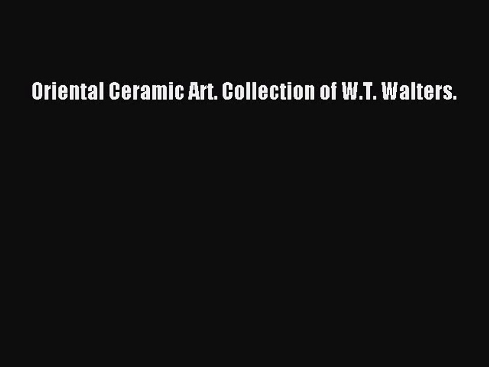 Download Oriental Ceramic Art. Collection of W.T. Walters. PDF Online