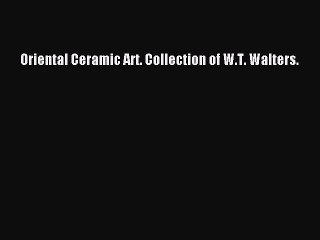 Download Oriental Ceramic Art. Collection of W.T. Walters. PDF Online