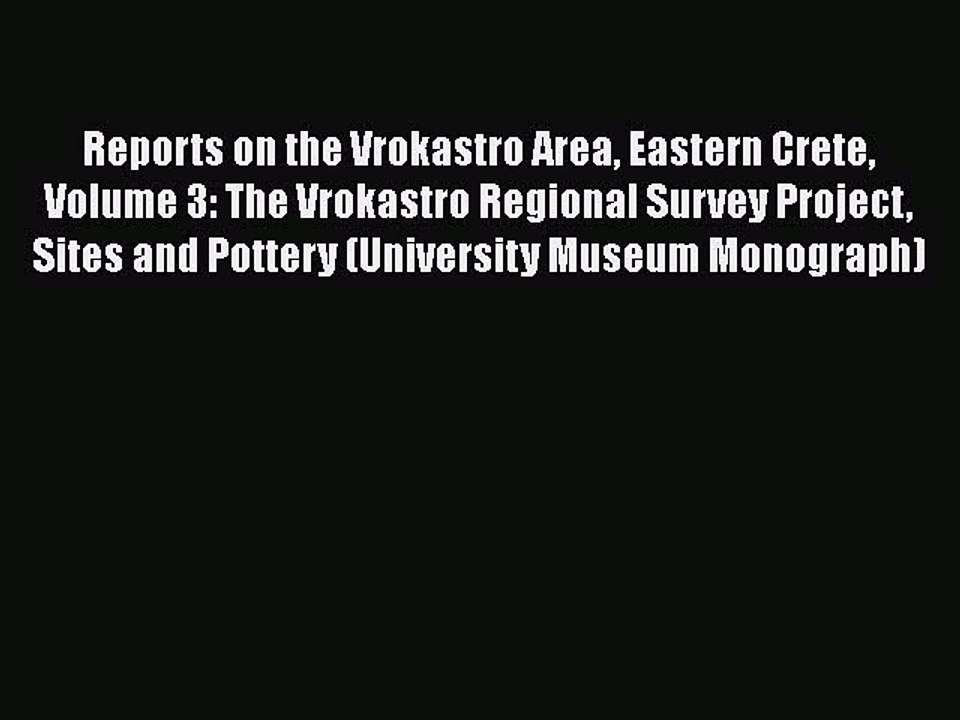 Read Reports on the Vrokastro Area Eastern Crete Volume 3: The Vrokastro Regional Survey Project
